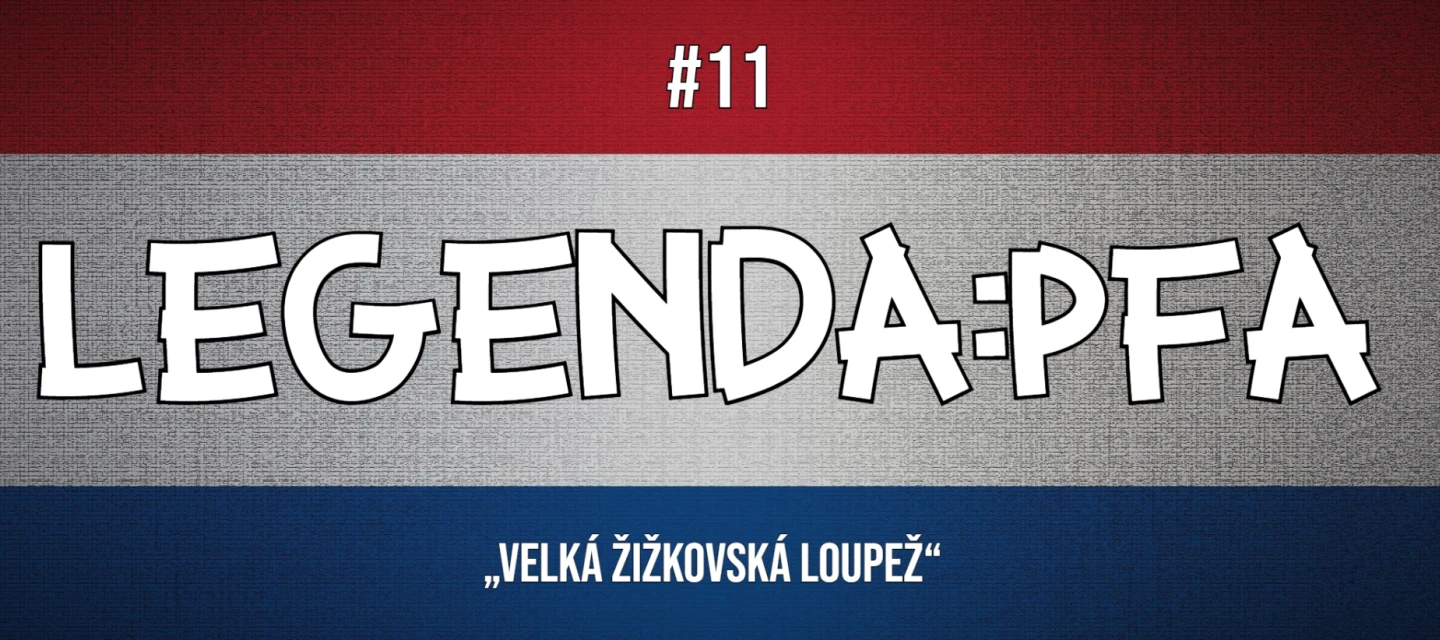 Legenda:PFA #11: Velká žižkovská loupež